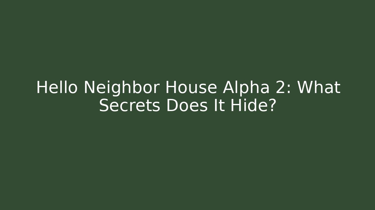 Hello Neighbor House Alpha 2: What Secrets Does It Hide? - Critter Realm