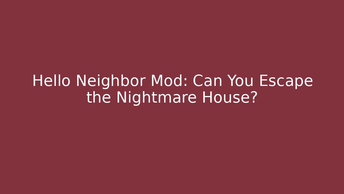 Hello Neighbor Mod: Can You Escape the Nightmare House?