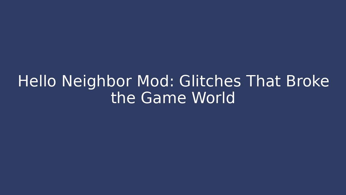 Hello Neighbor Mod: Glitches That Broke the Game World - Critter Realm