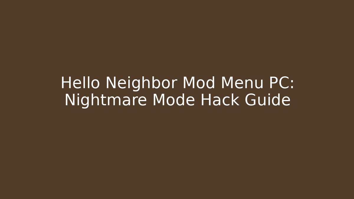 Hello Neighbor Mod Menu PC: Nightmare Mode Hack Guide