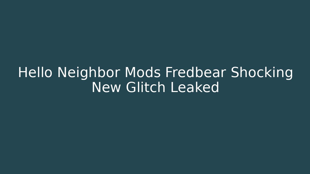 Hello Neighbor Mods Fredbear Shocking New Glitch Leaked