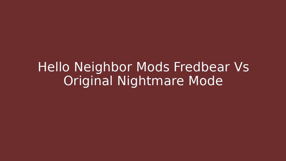 Hello Neighbor Mods Fredbear Vs Original Nightmare Mode