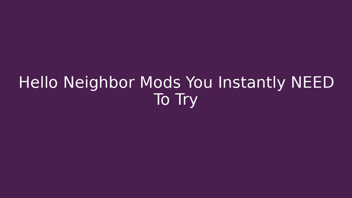 Hello Neighbor Mods You Instantly NEED To Try