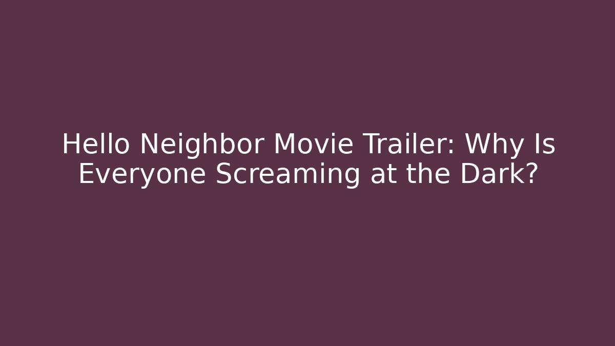 Hello Neighbor Movie Trailer: Why Is Everyone Screaming at the Dark?