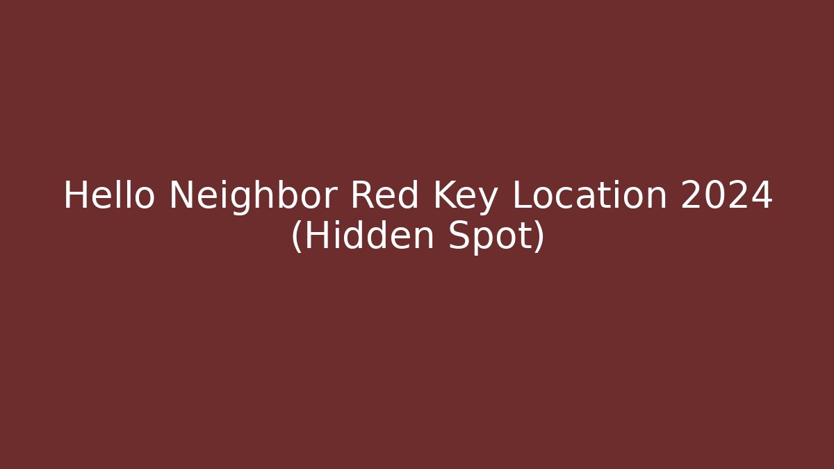 Hello Neighbor Red Key Location 2024 (Hidden Spot)