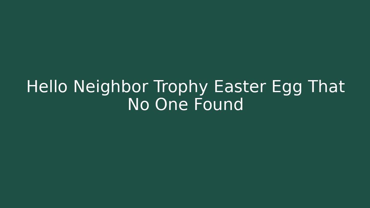 Hello Neighbor Trophy Easter Egg That No One Found
