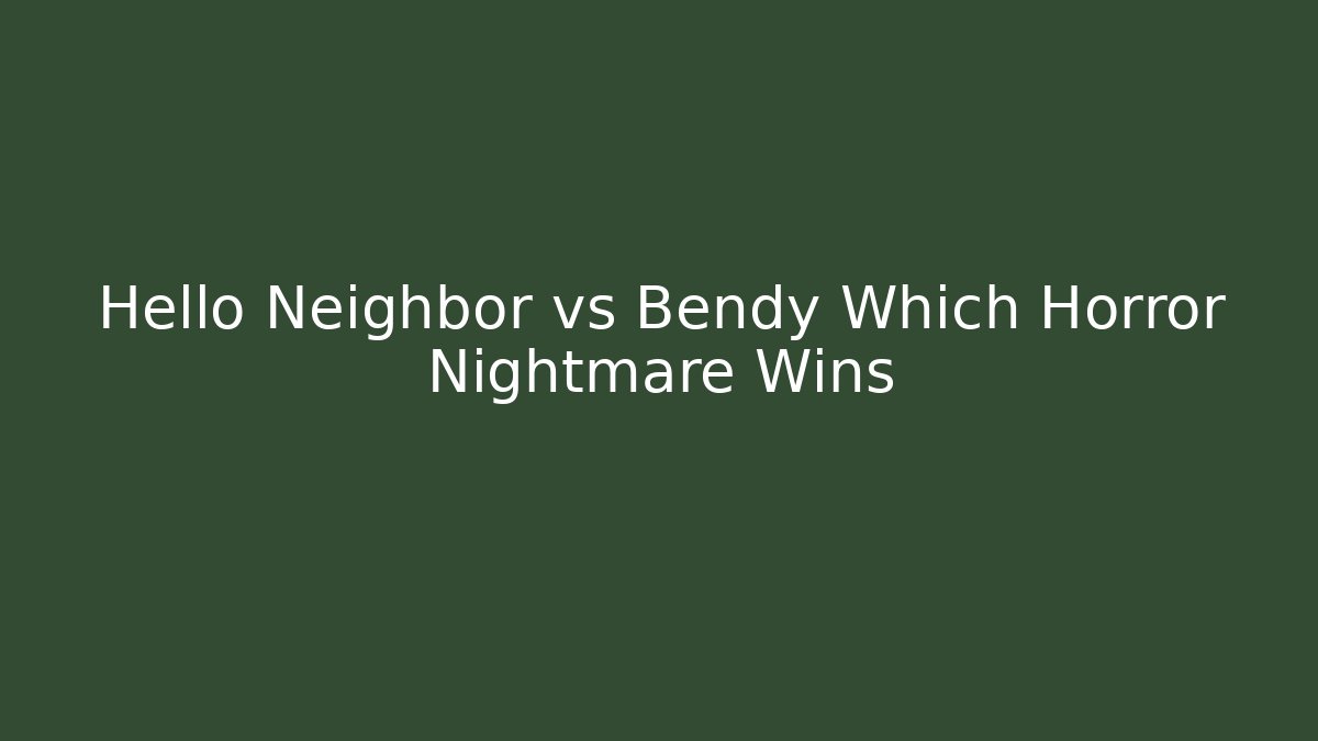 Hello Neighbor vs Bendy Which Horror Nightmare Wins