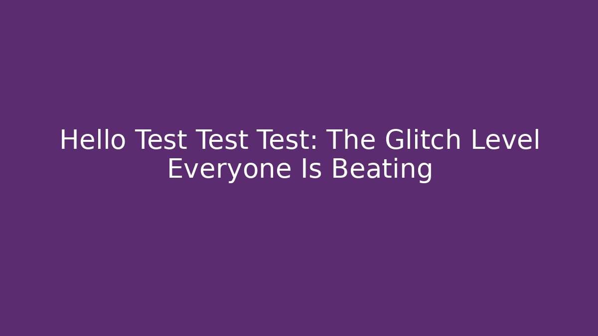Hello Test Test Test: The Glitch Level Everyone Is Beating