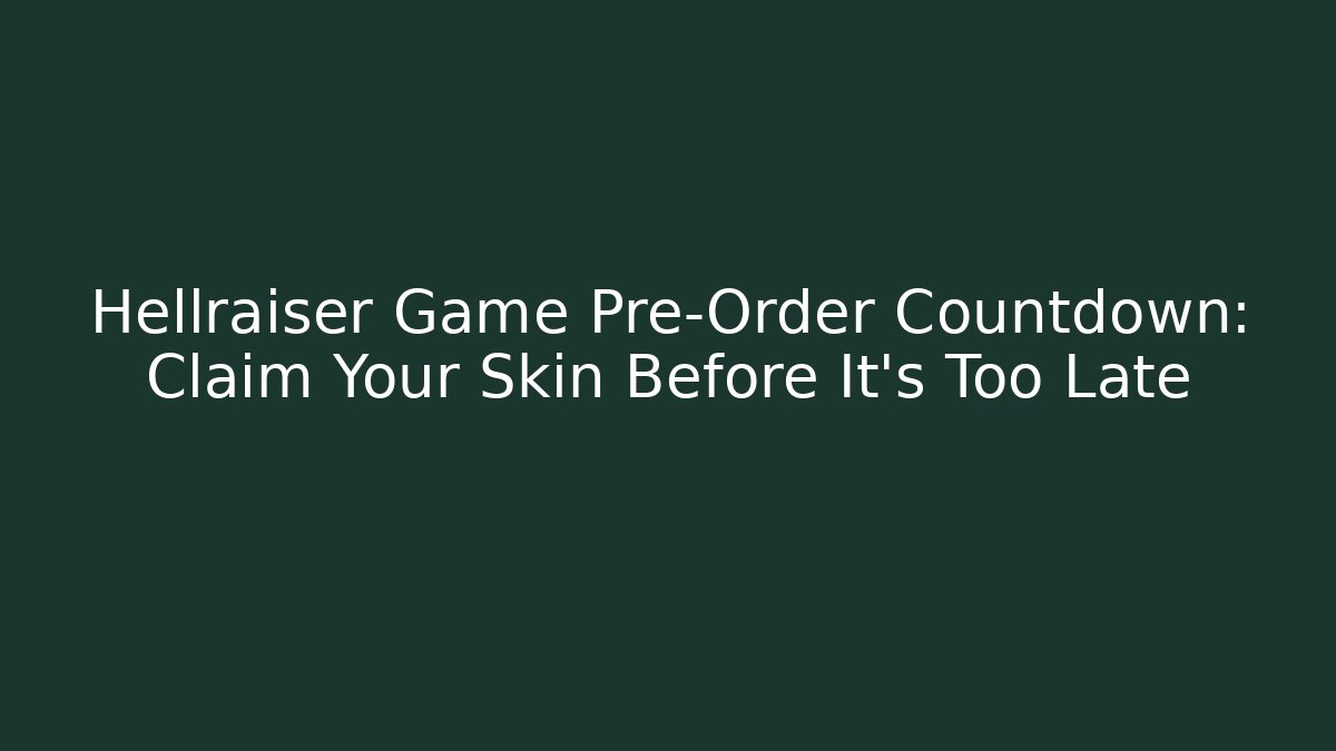 Hellraiser Game Pre-Order Countdown: Claim Your Skin Before It’s Too Late