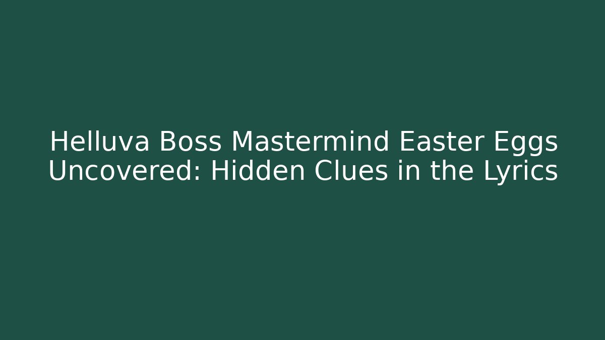 Helluva Boss Mastermind Easter Eggs Uncovered: Hidden Clues in the Lyrics - Critter Realm