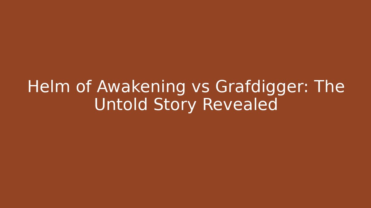 Helm of Awakening vs Grafdigger: The Untold Story Revealed