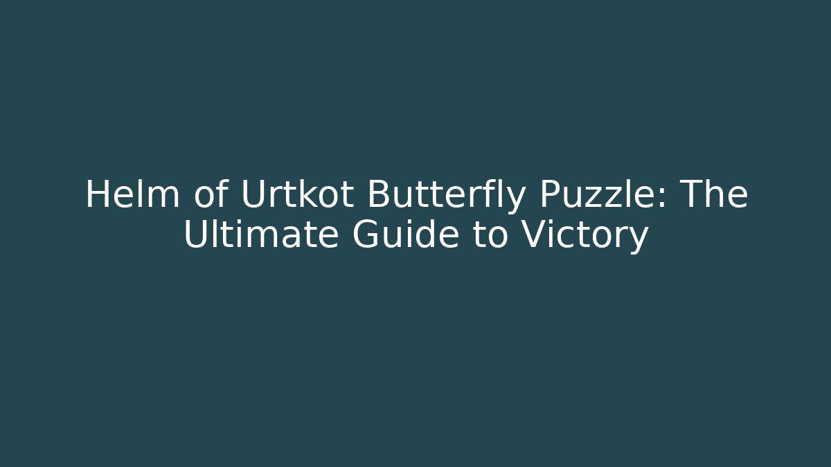 Helm of Urtkot Butterfly Puzzle: The Ultimate Guide to Victory - Critter Realm