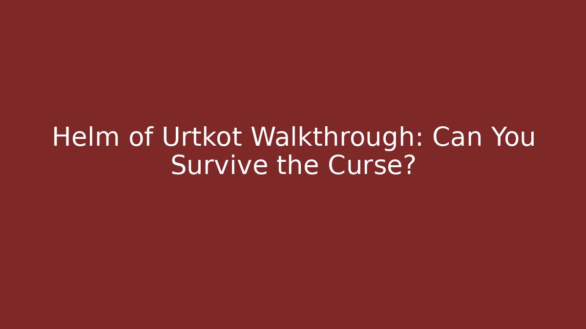 Helm of Urtkot Walkthrough: Can You Survive the Curse?
