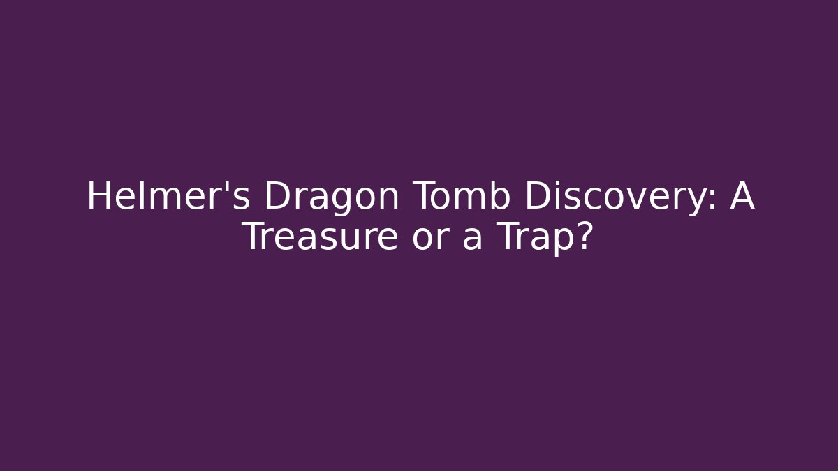 Helmer's Dragon Tomb Discovery: A Treasure or a Trap? - Critter Realm