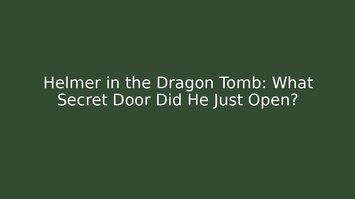 Helmer in the Dragon Tomb: What Secret Door Did He Just Open?