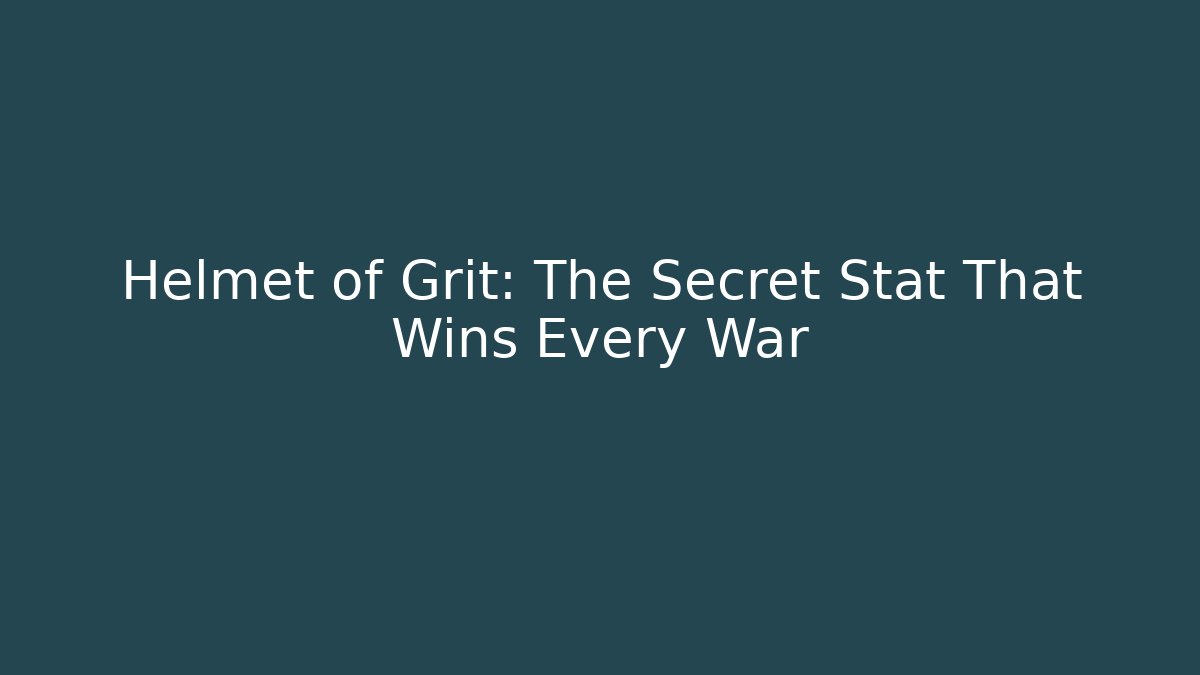 Helmet of Grit: The Secret Stat That Wins Every War