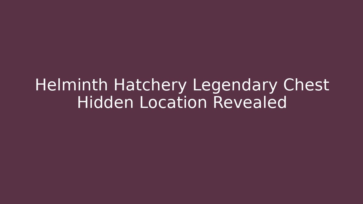 Helminth Hatchery Legendary Chest Hidden Location Revealed