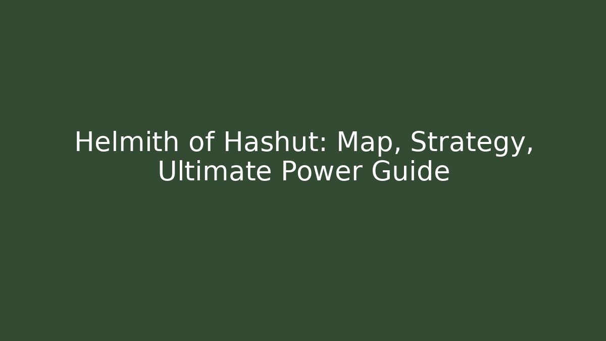 Helmith of Hashut: Map, Strategy, Ultimate Power Guide