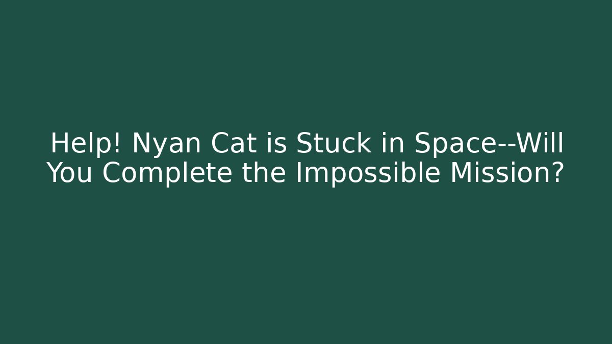 Help! Nyan Cat is Stuck in Space—Will You Complete the Impossible Mission? - Critter Realm