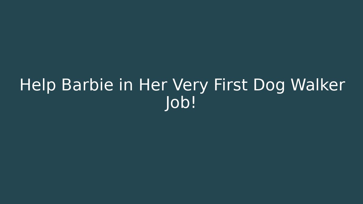 Help Barbie in Her Very First Dog Walker Job!