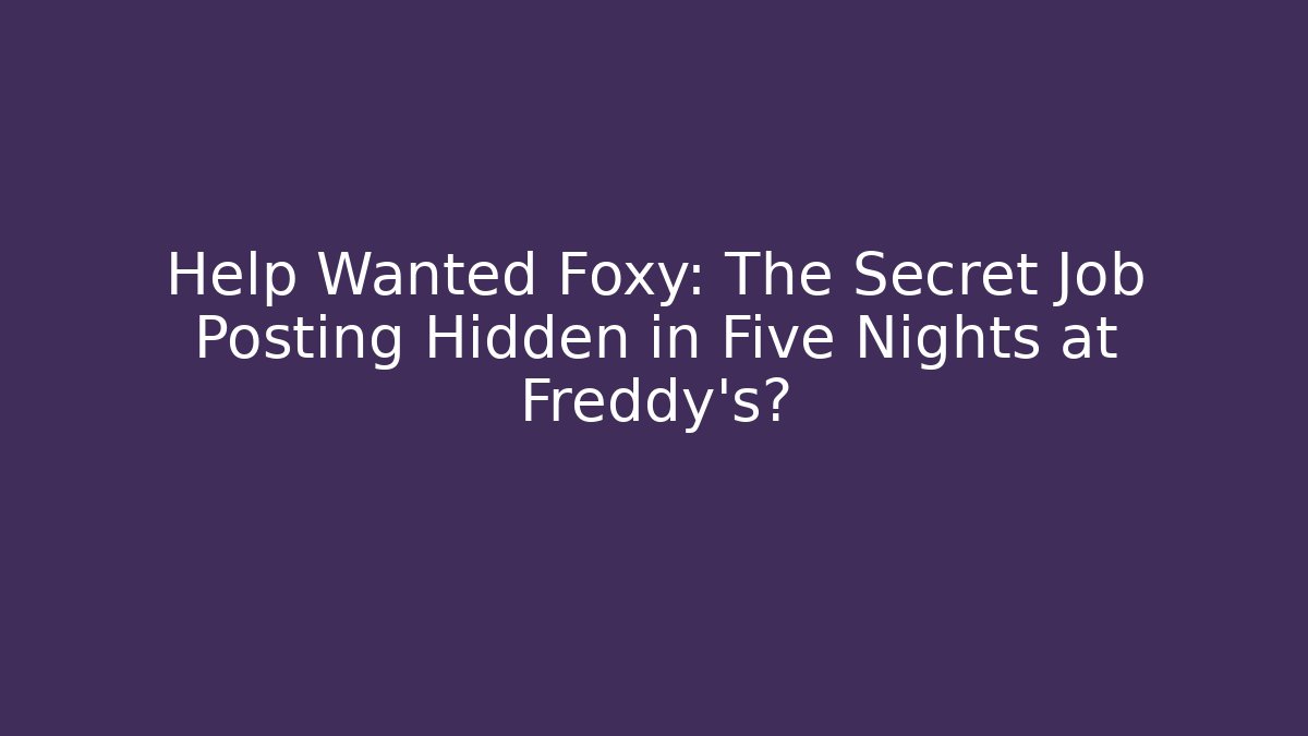 Help Wanted Foxy: The Secret Job Posting Hidden in Five Nights at Freddy’s?