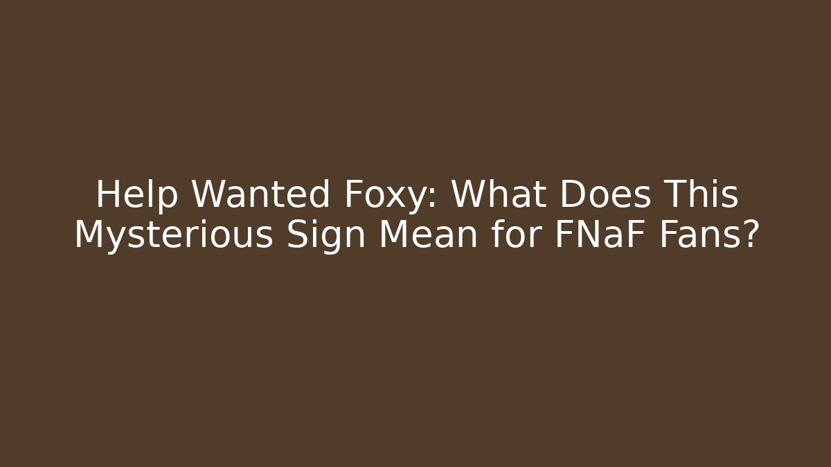Help Wanted Foxy: What Does This Mysterious Sign Mean for FNaF Fans?