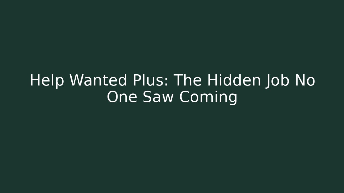 Help Wanted Plus: The Hidden Job No One Saw Coming