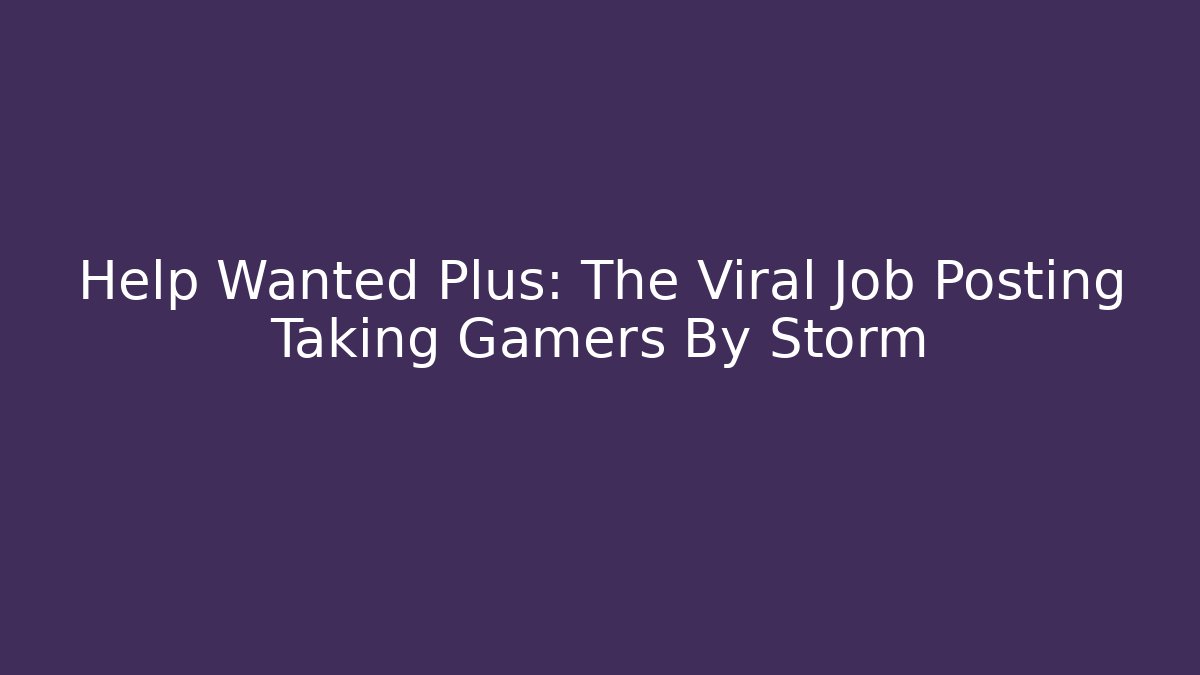Help Wanted Plus: The Viral Job Posting Taking Gamers By Storm