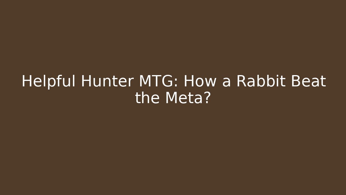 Helpful Hunter MTG: How a Rabbit Beat the Meta?