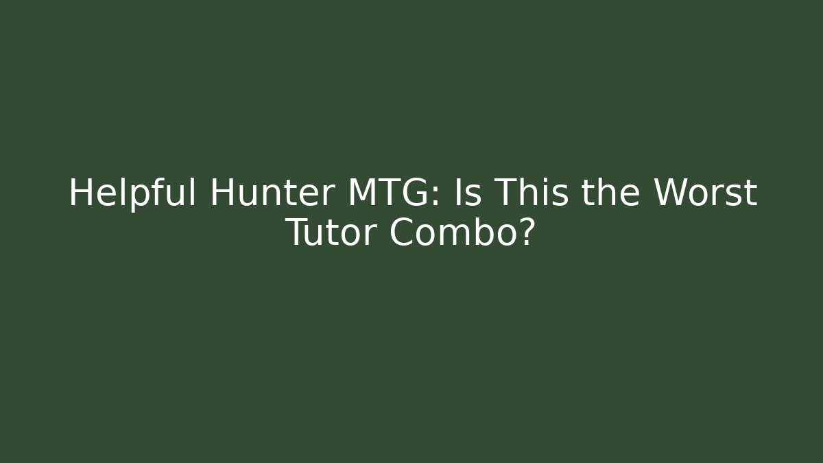 Helpful Hunter MTG: Is This the Worst Tutor Combo?