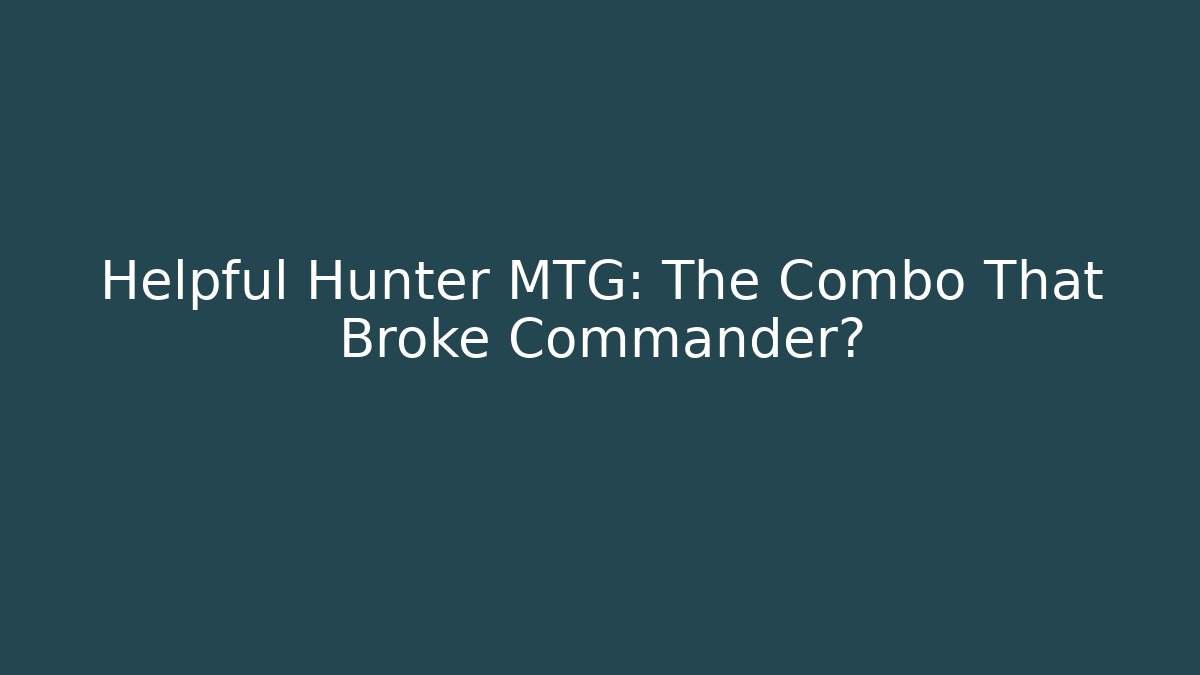 Helpful Hunter MTG: The Combo That Broke Commander?