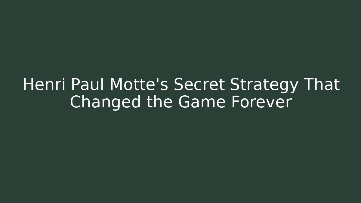 Henri Paul Motte's Secret Strategy That Changed the Game Forever
