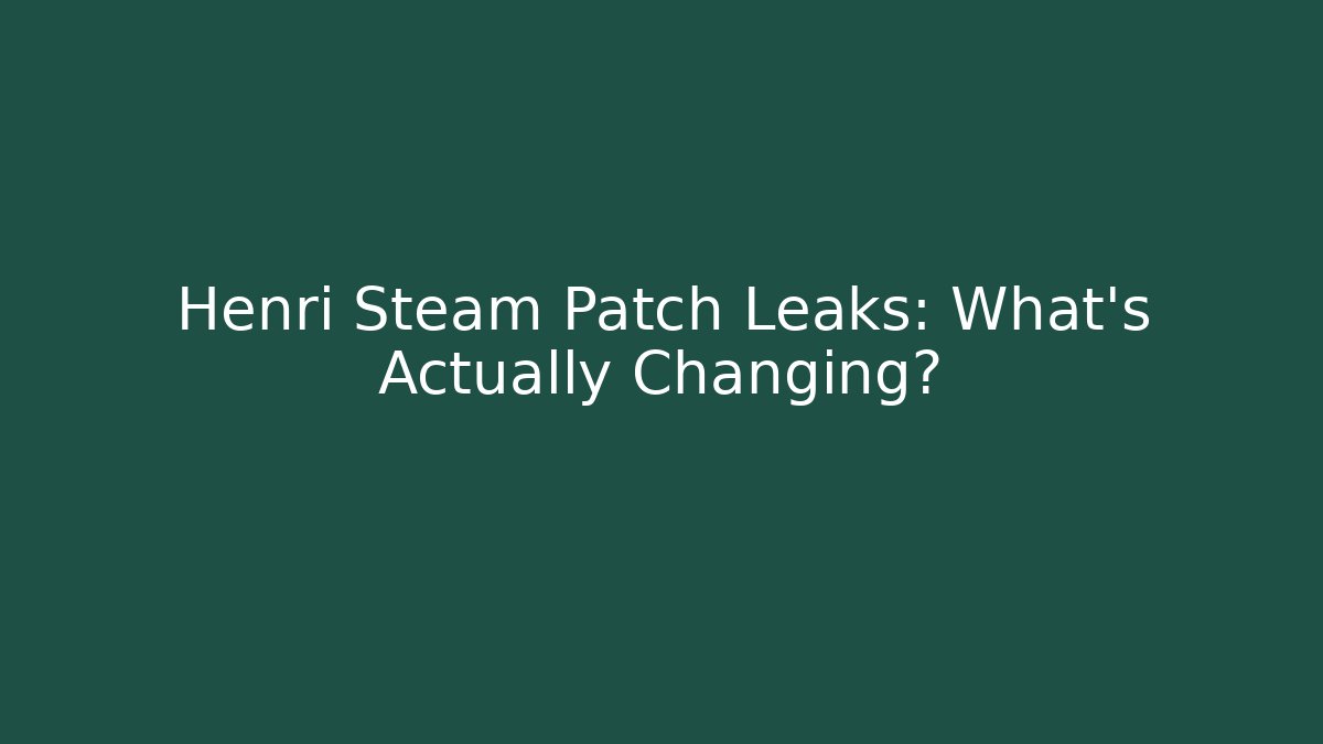 Henri Steam Patch Leaks: What’s Actually Changing?