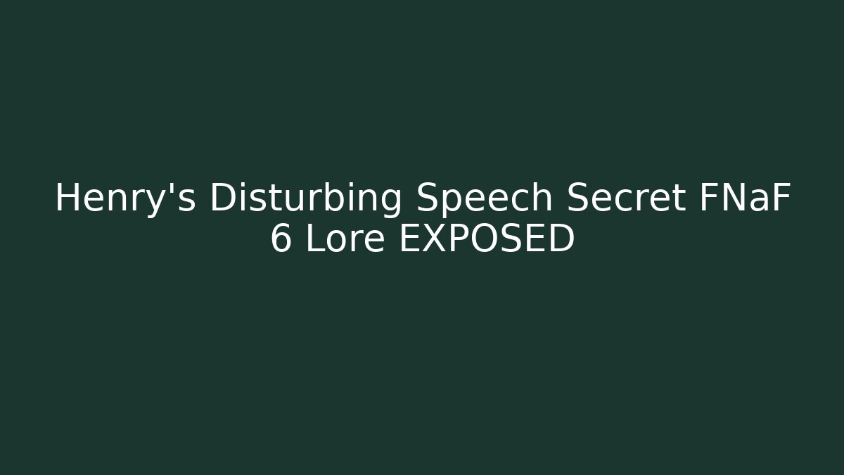 Henry's Disturbing Speech Secret FNaF 6 Lore EXPOSED