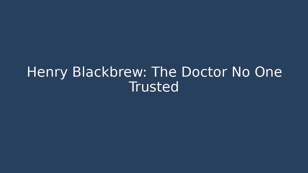 Henry Blackbrew: The Doctor No One Trusted