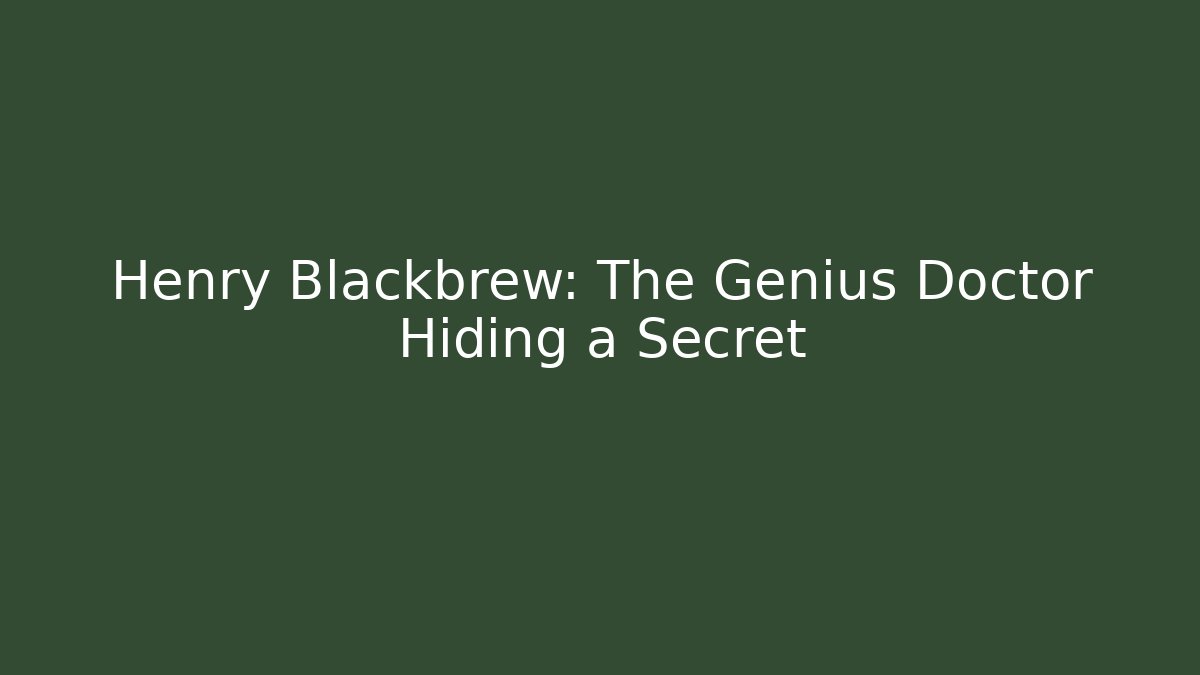 Henry Blackbrew: The Genius Doctor Hiding a Secret
