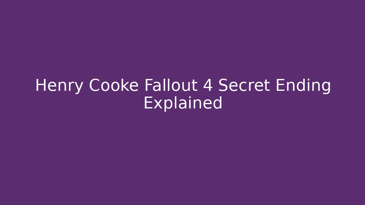 Henry Cooke Fallout 4 Secret Ending Explained