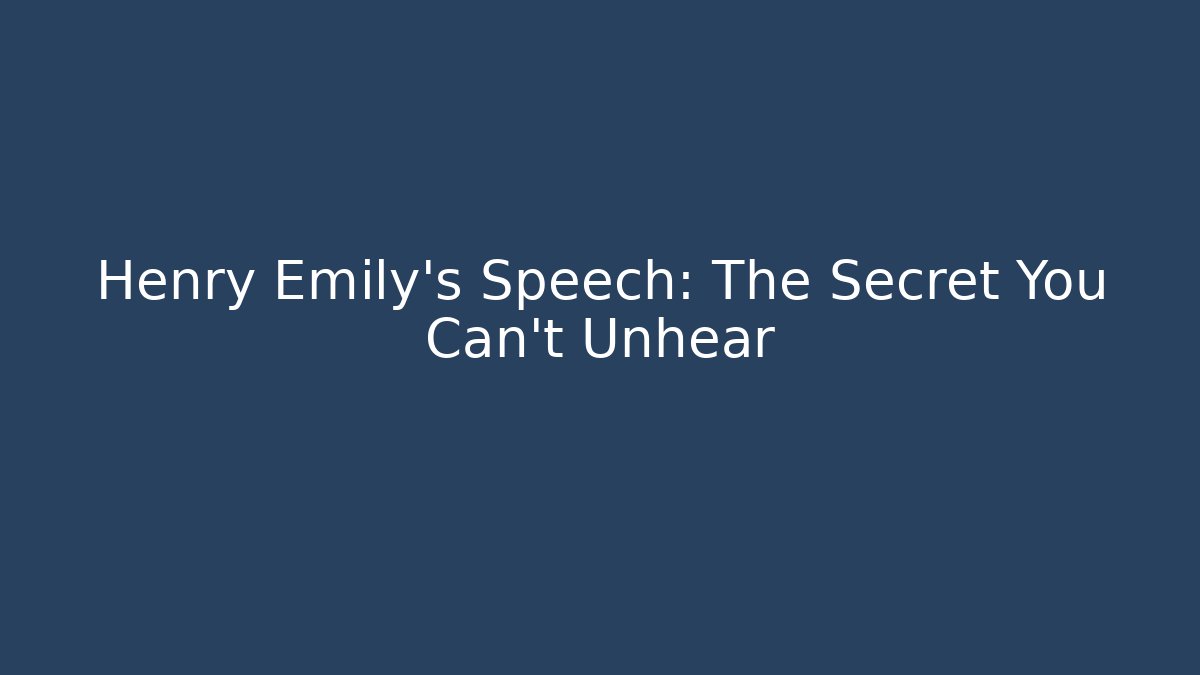 Henry Emily's Speech: The Secret You Can't Unhear