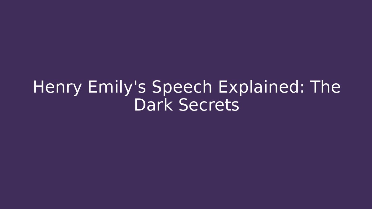 Henry Emily's Speech Explained: The Dark Secrets