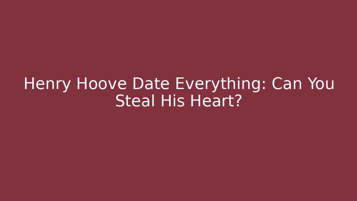 Henry Hoove Date Everything: Can You Steal His Heart?