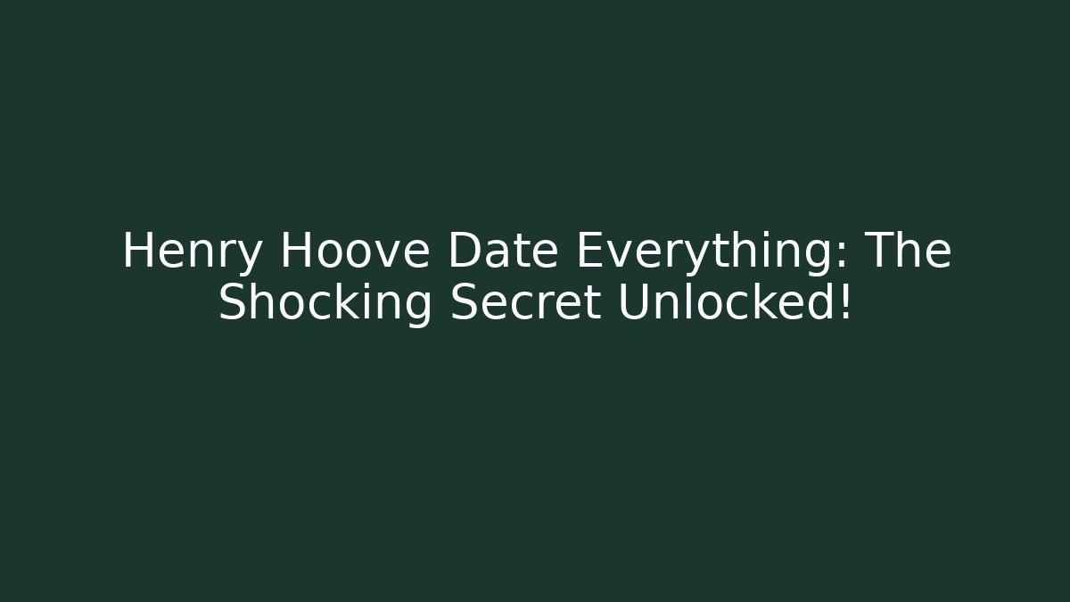 Henry Hoove Date Everything: The Shocking Secret Unlocked!