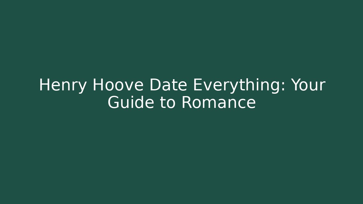 Henry Hoove Date Everything: Your Guide to Romance