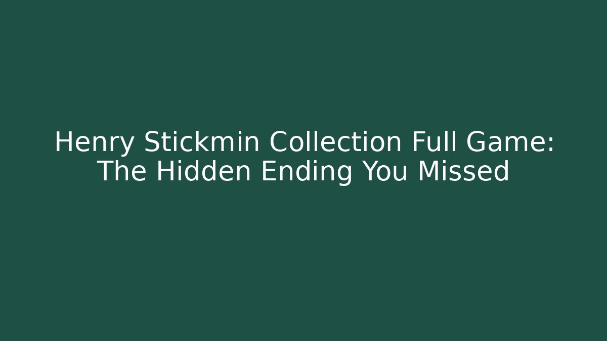 Henry Stickmin Collection Full Game: The Hidden Ending You Missed