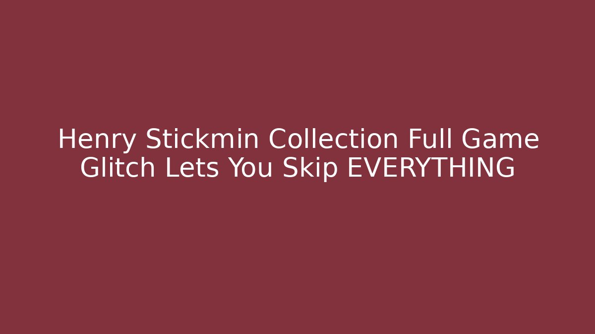 Henry Stickmin Collection Full Game Glitch Lets You Skip EVERYTHING - Critter Realm