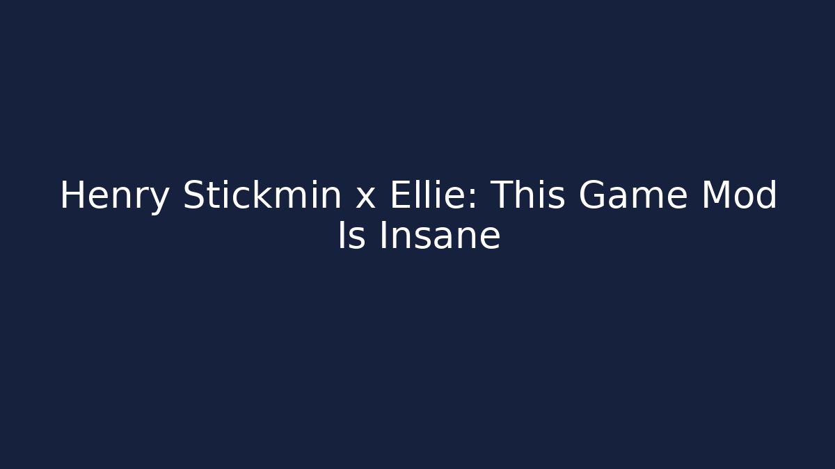 Henry Stickmin x Ellie: This Game Mod Is Insane