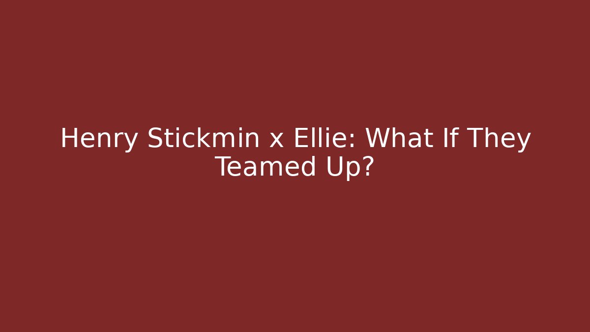 Henry Stickmin x Ellie: What If They Teamed Up? - Critter Realm