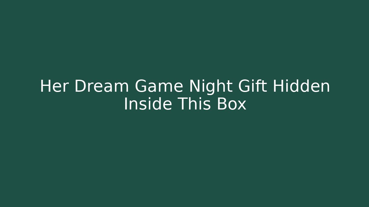 Her Dream Game Night Gift Hidden Inside This Box