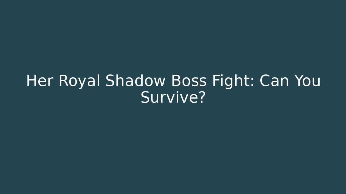 Her Royal Shadow Boss Fight: Can You Survive?