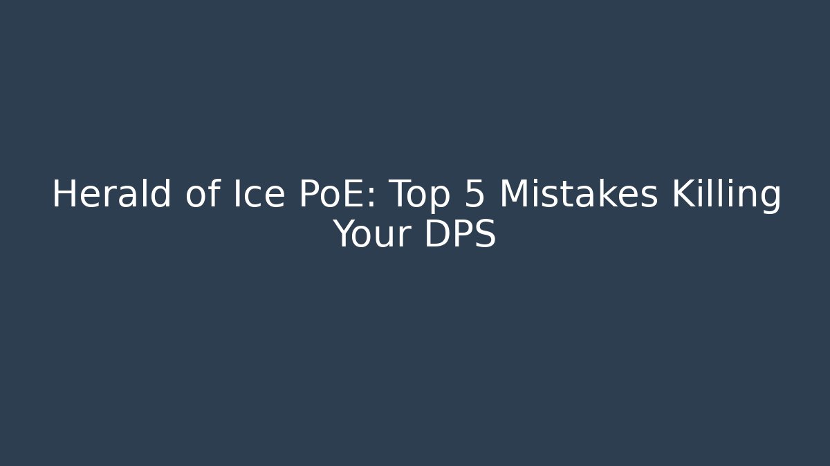 Herald of Ice PoE: Top 5 Mistakes Killing Your DPS