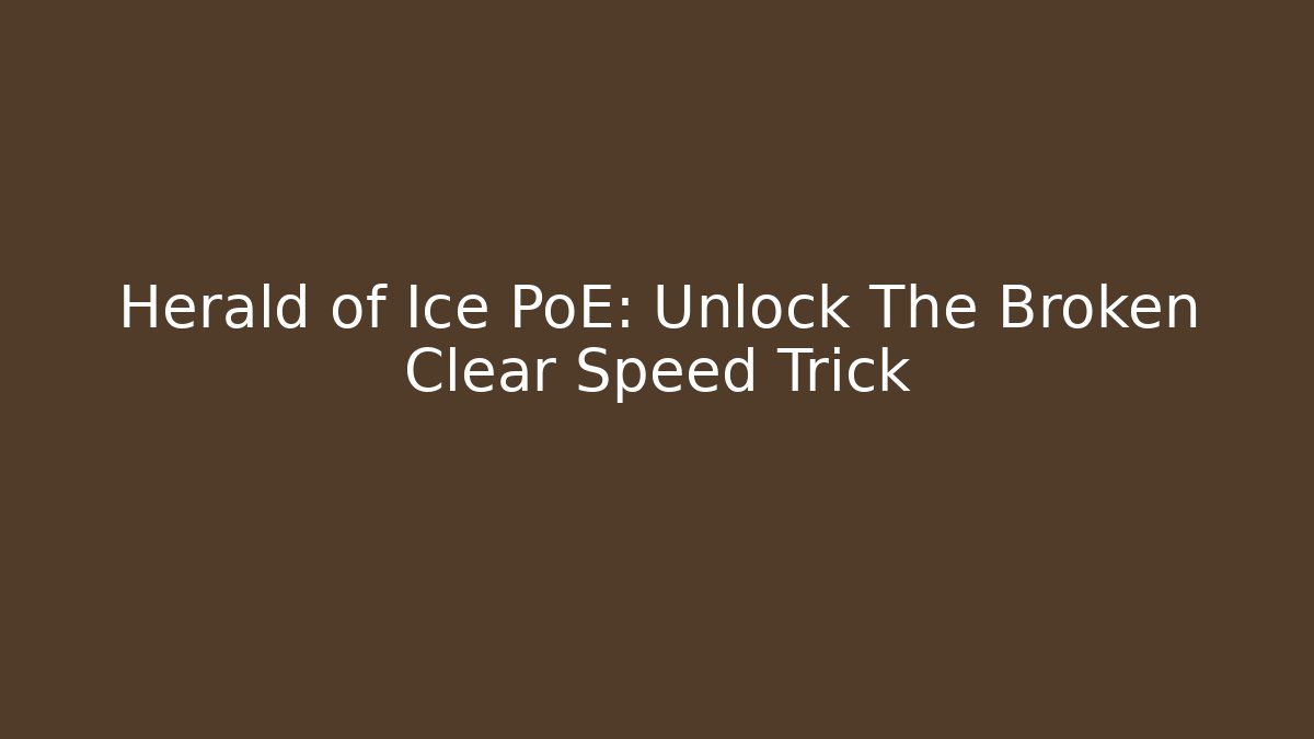 Herald of Ice PoE: Unlock The Broken Clear Speed Trick